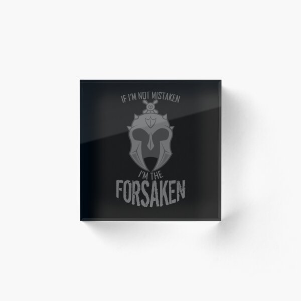 If I'm not mistaken... I'm the Forsaken! Acrylic Block