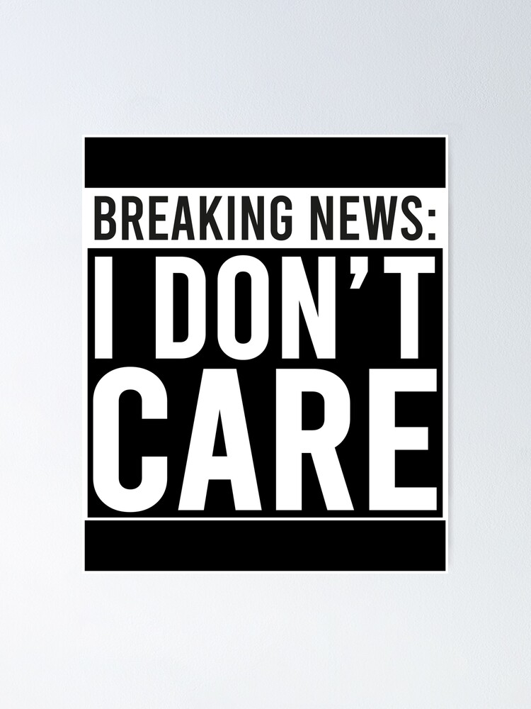 Breaking News I Don T Care Poster By Aminedesigner Redbubble