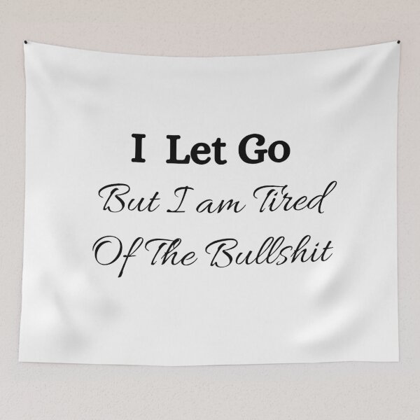 Item preview, I Let Go But I am Tired Of The Bullshit ☆ Bullshit Free Zone designed and sold by kelsether.