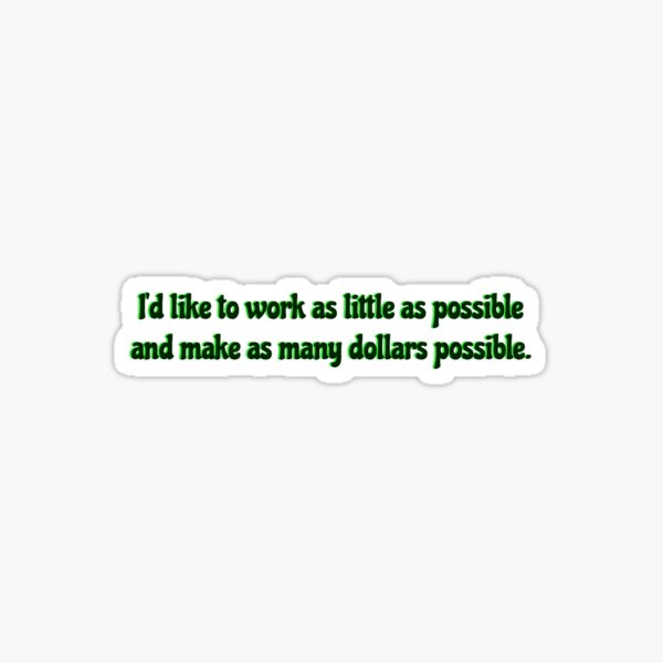 Aperçu de l'œuvre J'aimerais travailler le moins possible et gagner le plus d'argent possible. créée et vendue par mainellag596.