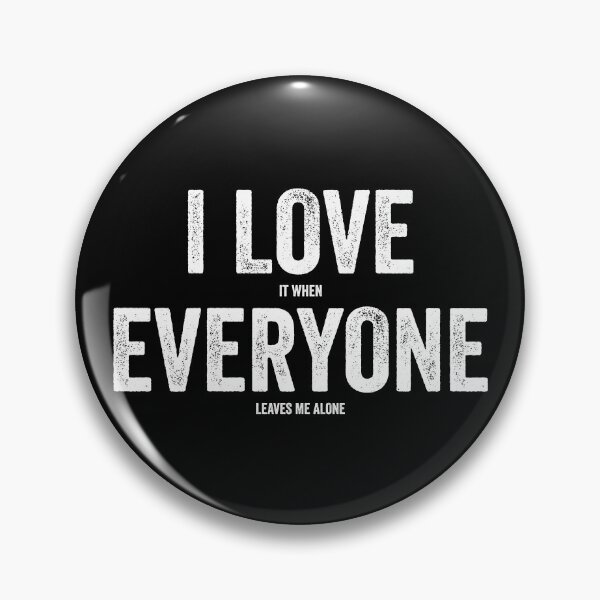 Item preview, I love everyone, I love it when everyone leaves me alone designed and sold by justsmilestupid.