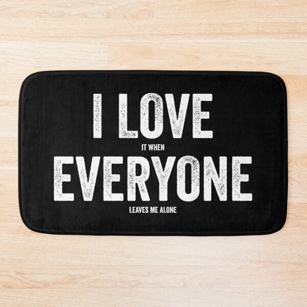 Item preview, I love everyone, I love it when everyone leaves me alone designed and sold by justsmilestupid.