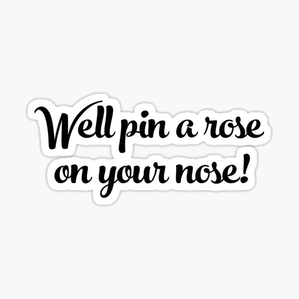 "Pin a rose on your nose" Sticker for Sale by octoberlady Redbubble