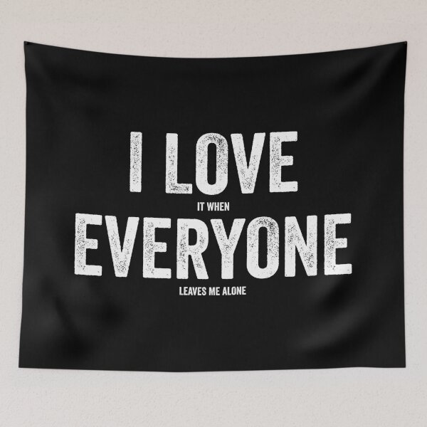 Item preview, I love everyone, I love it when everyone leaves me alone designed and sold by justsmilestupid.