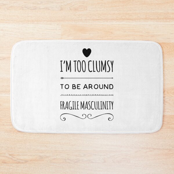 Item preview, I am too clumsy to be around fragile masculinity. designed and sold by 4empowear.
