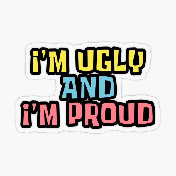 im ugly and im proud shirt