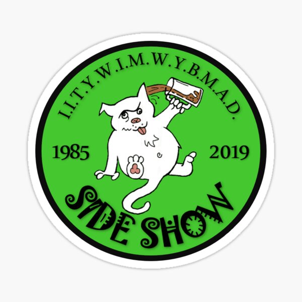 I.I.T.Y.W.I.M.W.Y.B.M.A.D. GREEN Sticker
