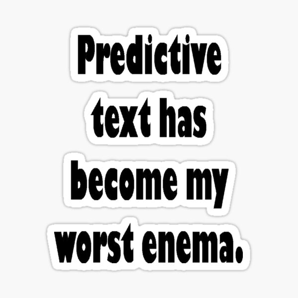 Item preview, Predictive Text Has Become My Worst Enema designed and sold by taiche.