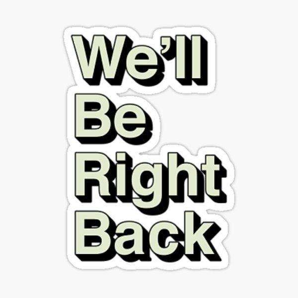  We ll Be Right Back Sticker By PaperBriefcase Redbubble