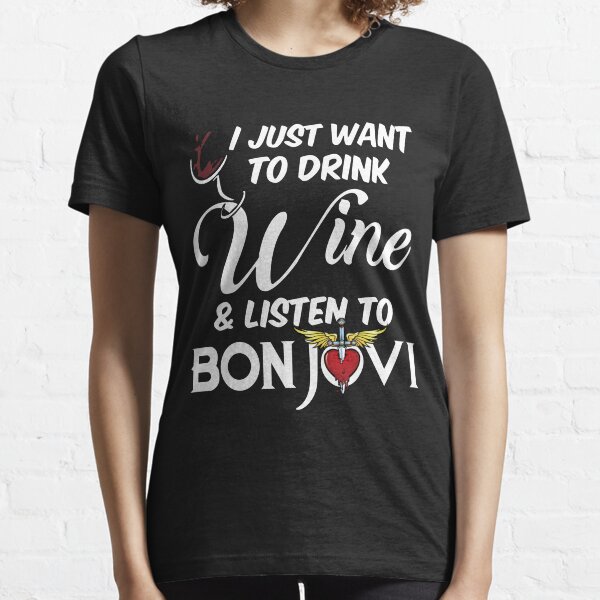 I just want to drink wanted dead or alive bon shirt jovi gift for fans and lovers Essential T-Shirt