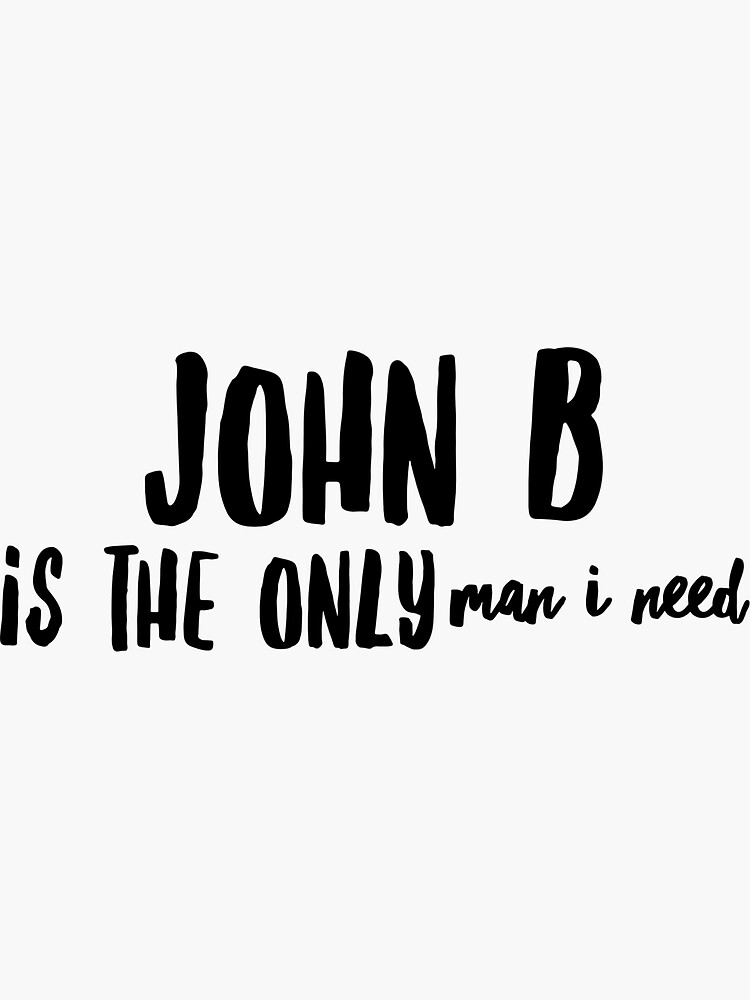 "John B is the only man I need " Sticker for Sale by boldtypex Redbubble