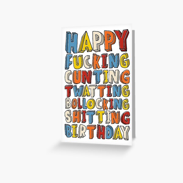Happy Fucking Cunting Twatting Bollocking Shitting Birthday Greeting Card