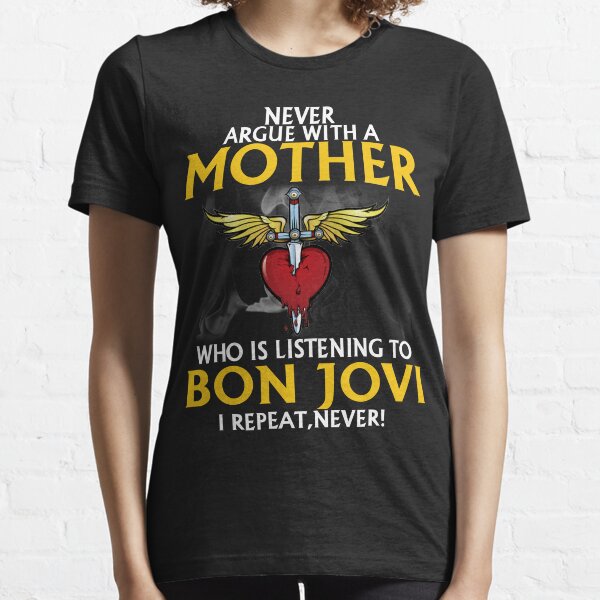 dont argue with a mother wanted dead or alive bon shirt jovi gift for fans and lovers Essential T-Shirt