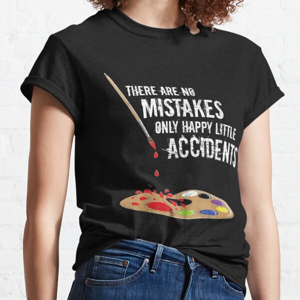 There Are No Mistakes Only Happy Little Accidents Art Gift Classic T-Shirt