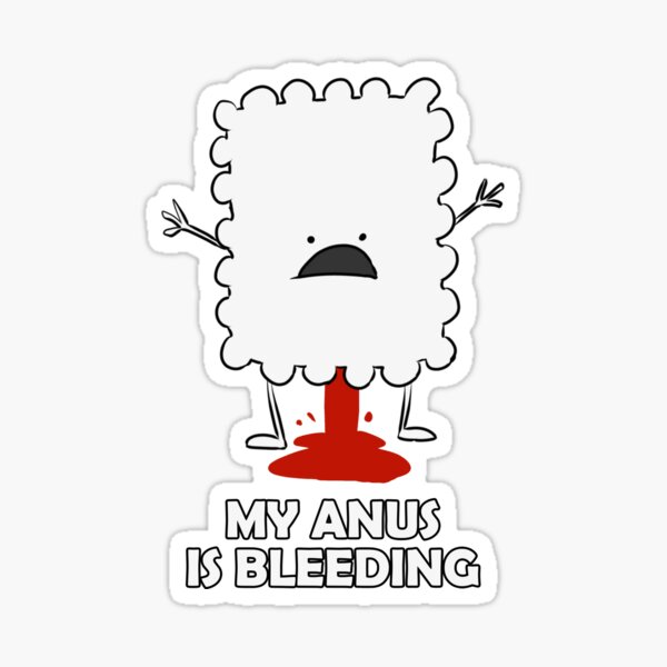 My anus is bleeding Sticker