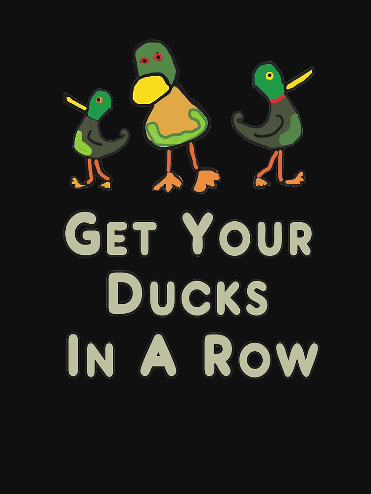 Get Your Ducks In A Row Essential T Shirt For Sale By Mark Ewbie Redbubble 