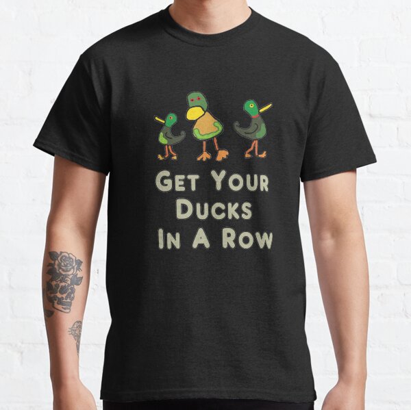 Get Your Ducks in a Row Classic T-Shirt