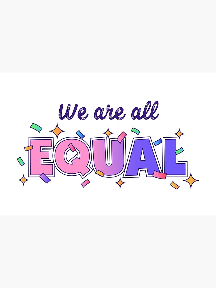 We Are All Equal