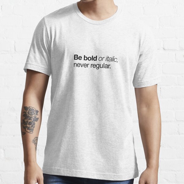 Be Bold or Italic, Never Regular  Quote T.shirt, mug, pillow, etc   Essential T-Shirt for Sale by creative boutique
