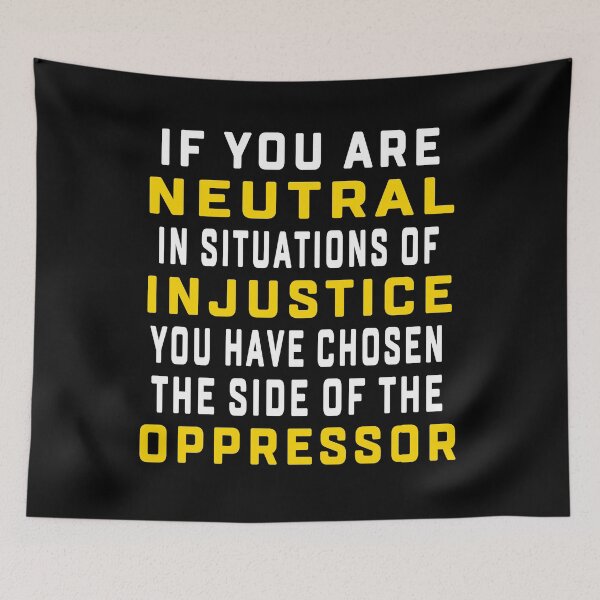 Item preview, If You Are Neutral In Situations Of Injustice You Have Chosen designed and sold by Andrea Lina.