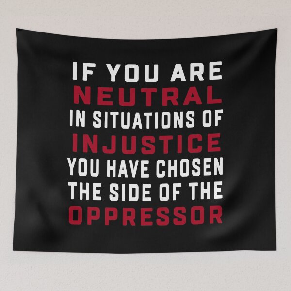 Item preview, if you are neutral in situations of injustice you have chosen the side of the oppressor designed and sold by Andrea Lina.