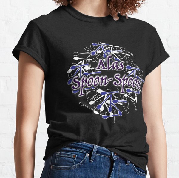 Alas, Spoon-Spoon... Classic T-Shirt