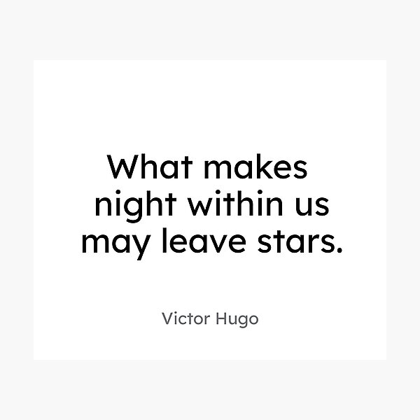 Victor Hugo - What makes night within us may leave stars. Photographic Print