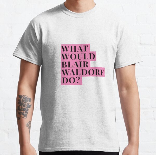 WHAT WOULD BLAIR WALDORF DO? Classic T-Shirt