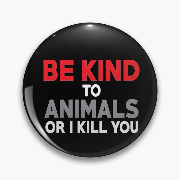 Item preview, BE kind to animals or i will kill you  designed and sold by ART ilo.