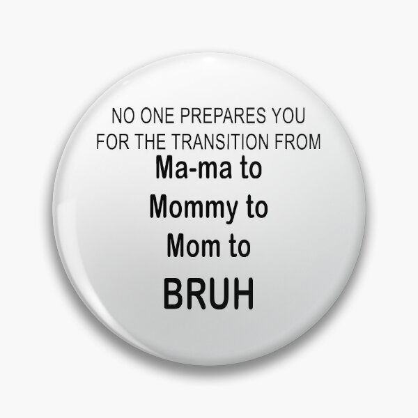 Item preview, No One Prepares You for The Transition Ma-ma to Mommy to Mom to BRUH designed and sold by Kathrine2302.