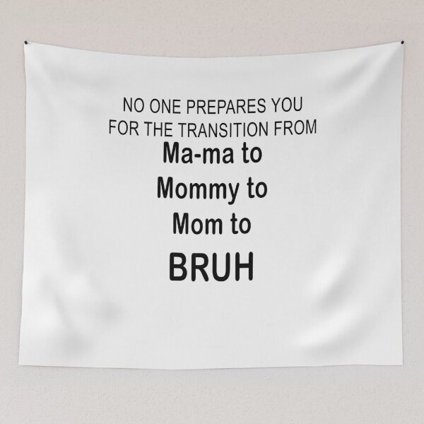 Item preview, No One Prepares You for The Transition Ma-ma to Mommy to Mom to BRUH designed and sold by Kathrine2302.