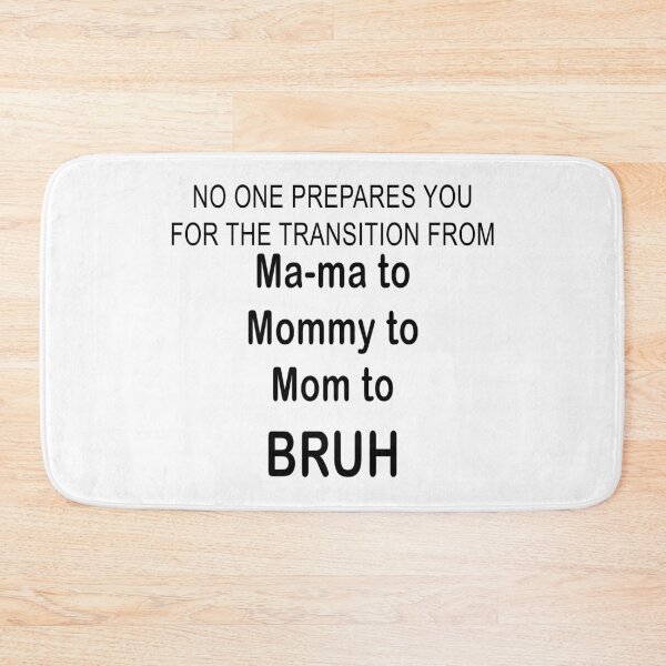 Item preview, No One Prepares You for The Transition Ma-ma to Mommy to Mom to BRUH designed and sold by Kathrine2302.