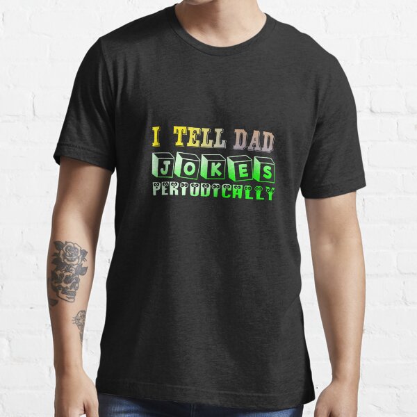 I Tell Dad Jokes Periodically - Funny Jokes Essential T-Shirt