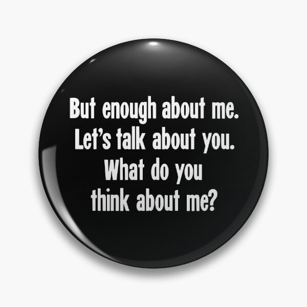 Item preview, But Enough About Me. Let's Talk About You. What Do You Think About Me? designed and sold by Good-Looking Corpse.