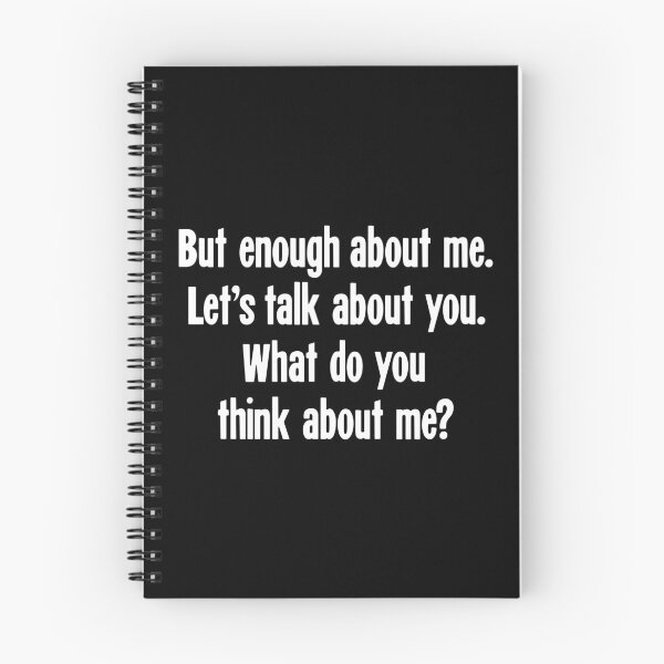 Item preview, But Enough About Me. Let's Talk About You. What Do You Think About Me? designed and sold by Good-Looking Corpse.
