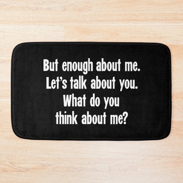Item preview, But Enough About Me. Let's Talk About You. What Do You Think About Me? designed and sold by Good-Looking Corpse.