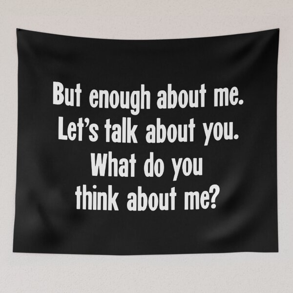 Item preview, But Enough About Me. Let's Talk About You. What Do You Think About Me? designed and sold by Good-Looking Corpse.