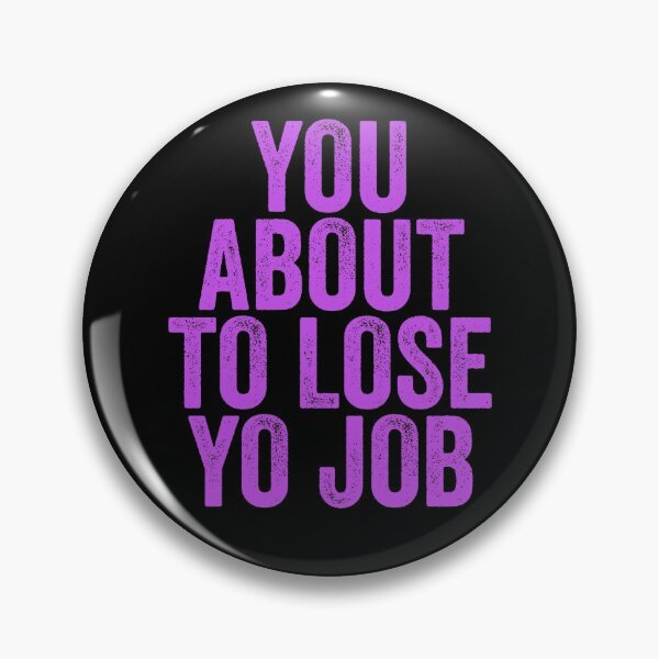 Item preview, You About To Lose Yo Job designed and sold by wrestletoys.