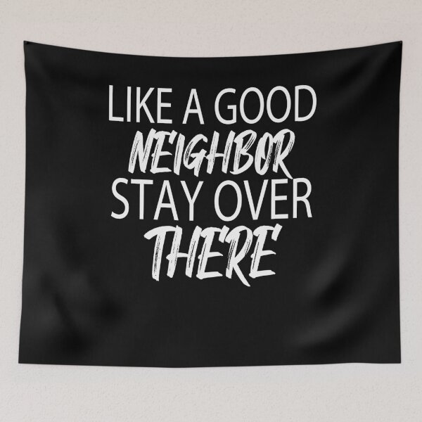 Item preview, LIKE A GOOD NEIGHBOR STAY OVER THERE designed and sold by StoreDay.
