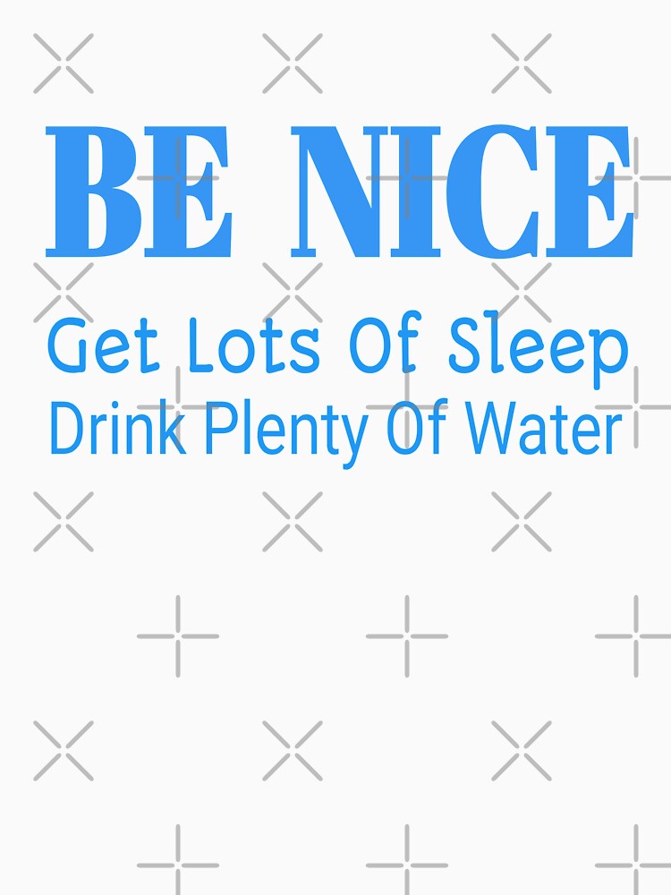 be nice drink lots of water sweatshirt