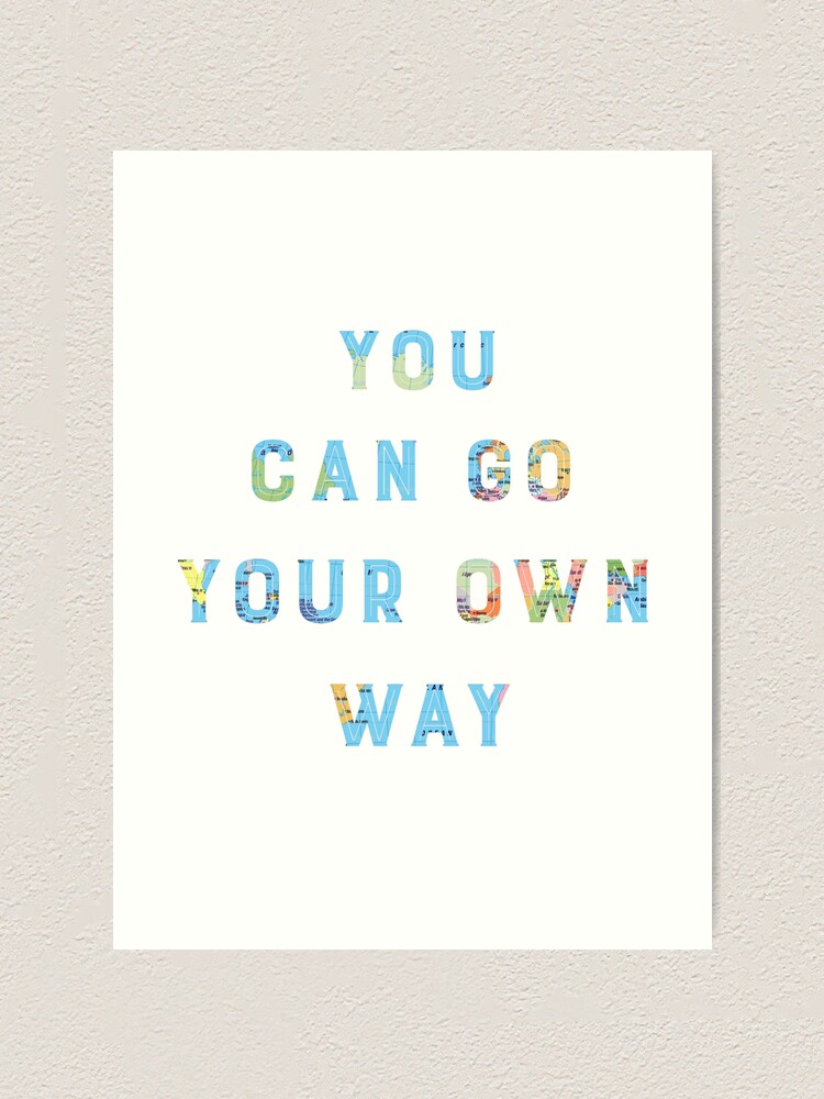 You Can Go Your Own Way Art Print By Lifeofalostmuse Redbubble