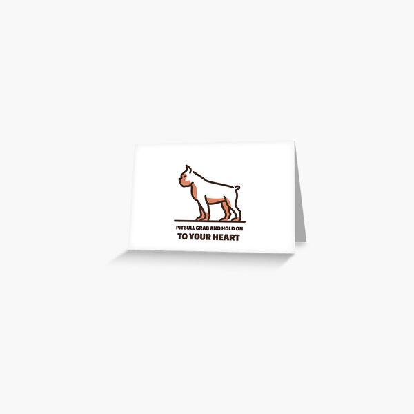 Pit Bulls grab and hold on, but they grab and hold on to your heart. Greeting Card