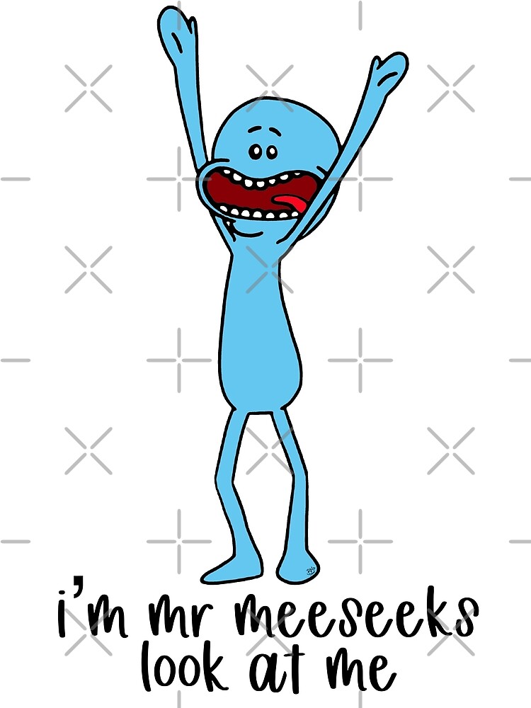 I’m Mr Meeseeks, look at me by Lilly9926
