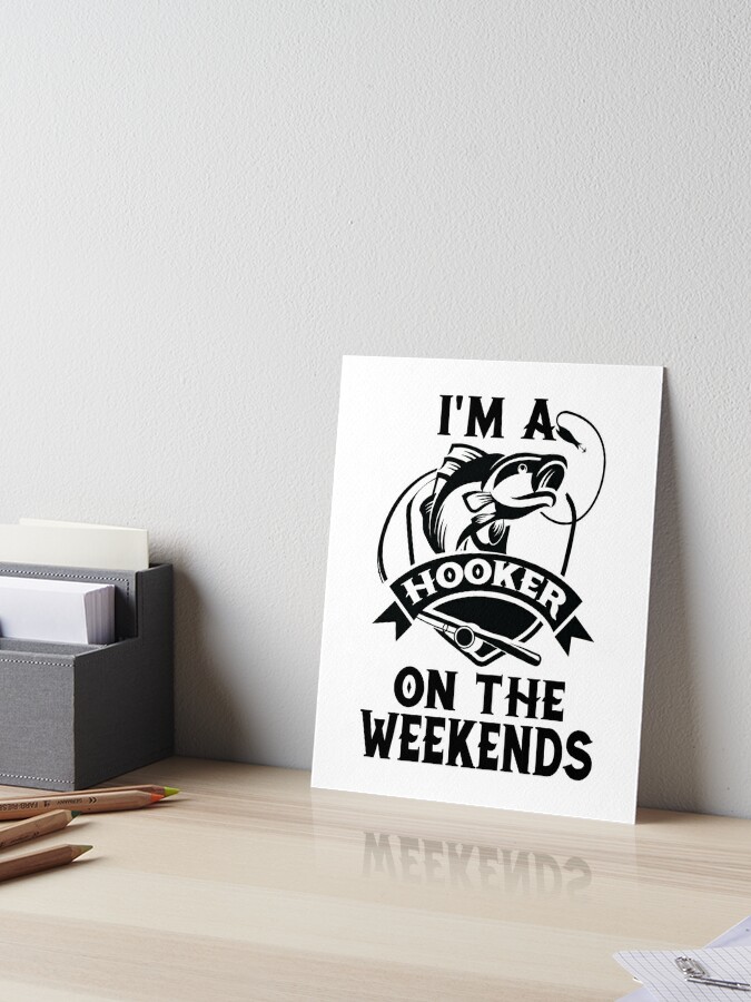 I'M A Hooker On The Weekends Funny river Fisherman Fishing Lover Gift Art  Board Print for Sale by sols