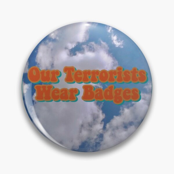 Item preview, Our Terrorists Wear Badges designed and sold by Elsa Propper.