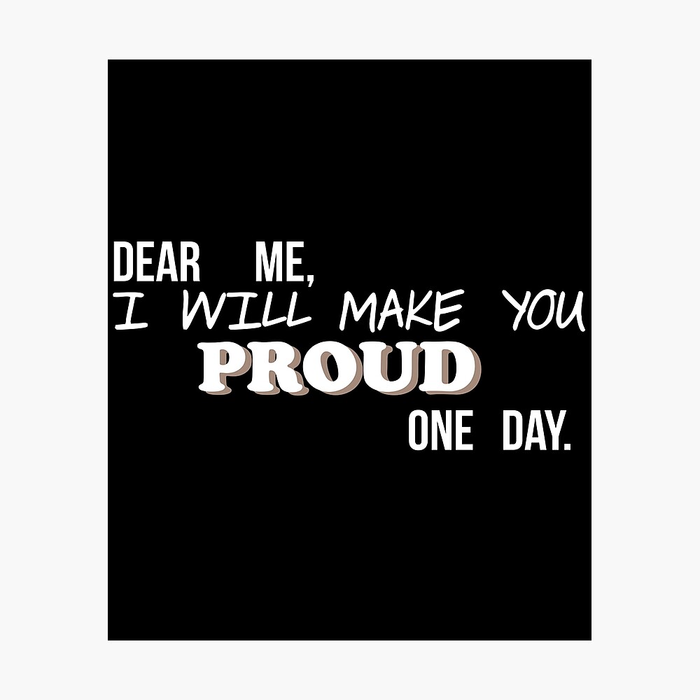 Dear Me I Will Make You Proud Motivation Quote Cute Gift Poster By Badrmh Redbubble