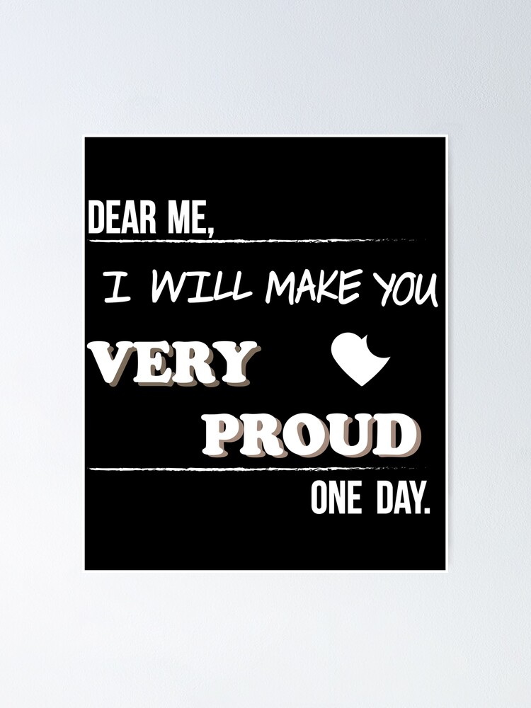 Dear Me I Will Make You Proud Motivation Quote Cute Gift Poster By Badrmh Redbubble