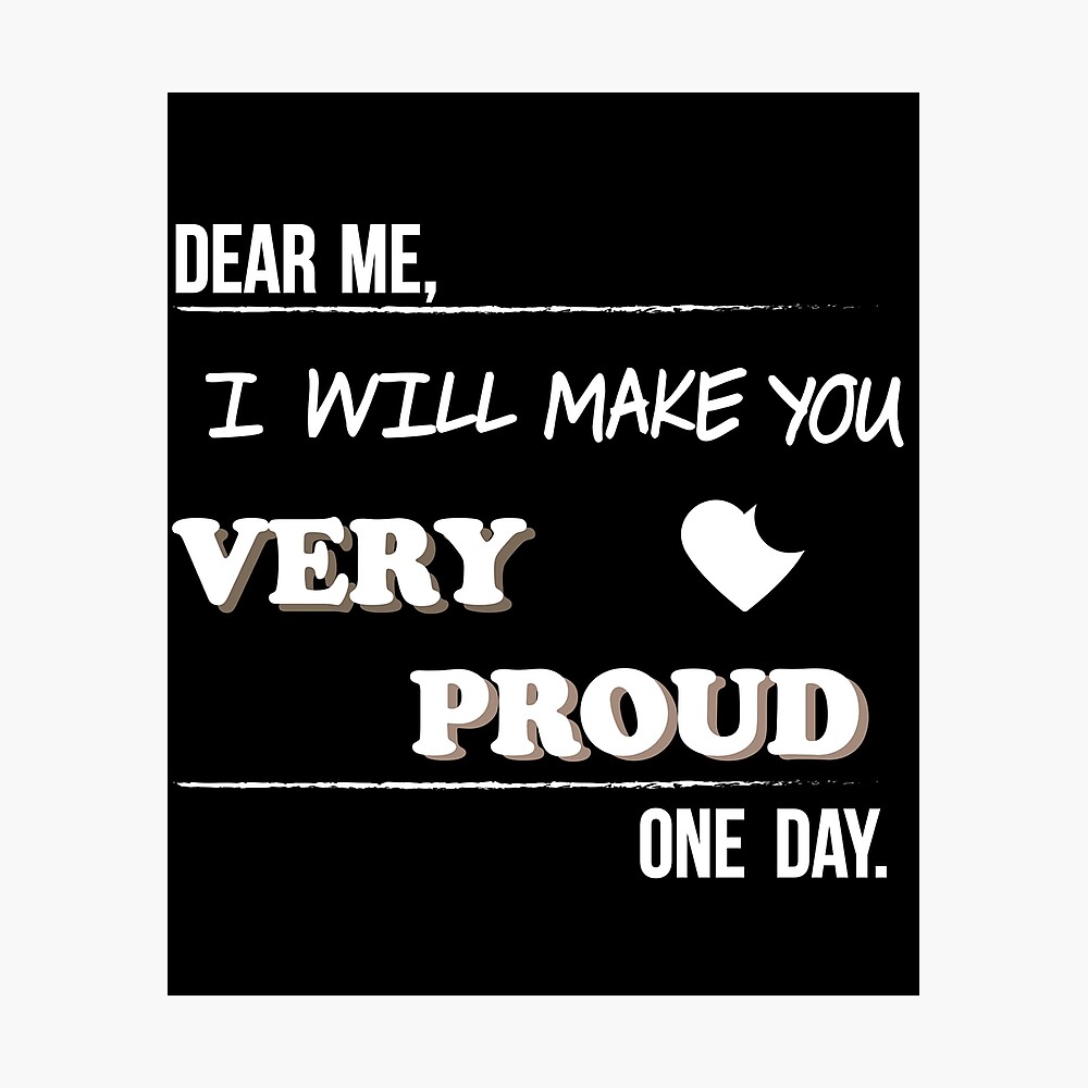 Dear Me I Will Make You Proud Motivation Quote Cute Gift Poster By Badrmh Redbubble