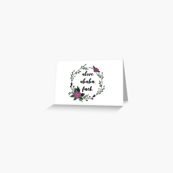 ALIVE AHAHA FUCK Greeting Card