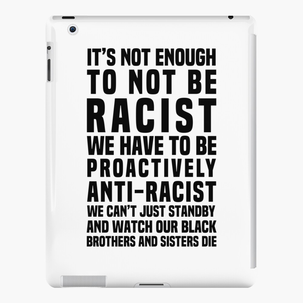 It’s Not Enough To Not Be Racist iPad Case & Skin